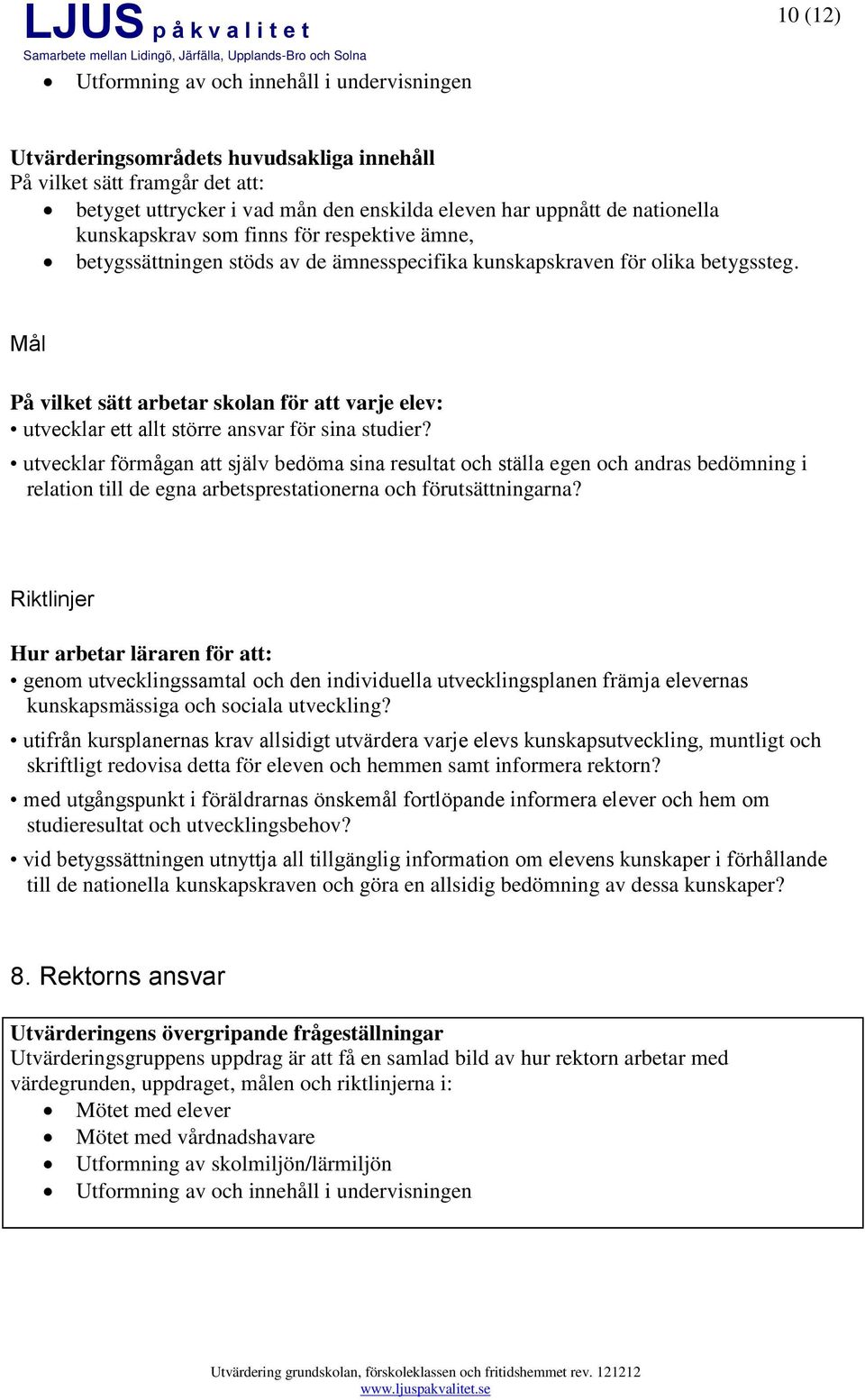 utvecklar förmågan att själv bedöma sina resultat och ställa egen och andras bedömning i relation till de egna arbetsprestationerna och förutsättningarna?