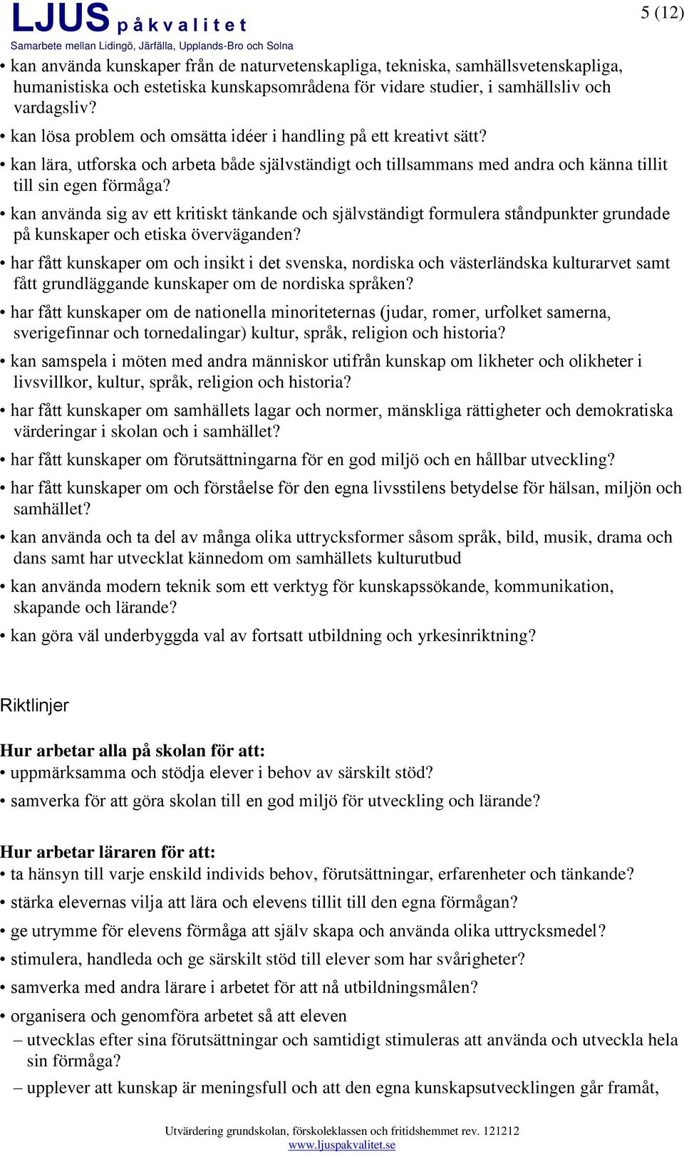 kan använda sig av ett kritiskt tänkande och självständigt formulera ståndpunkter grundade på kunskaper och etiska överväganden?