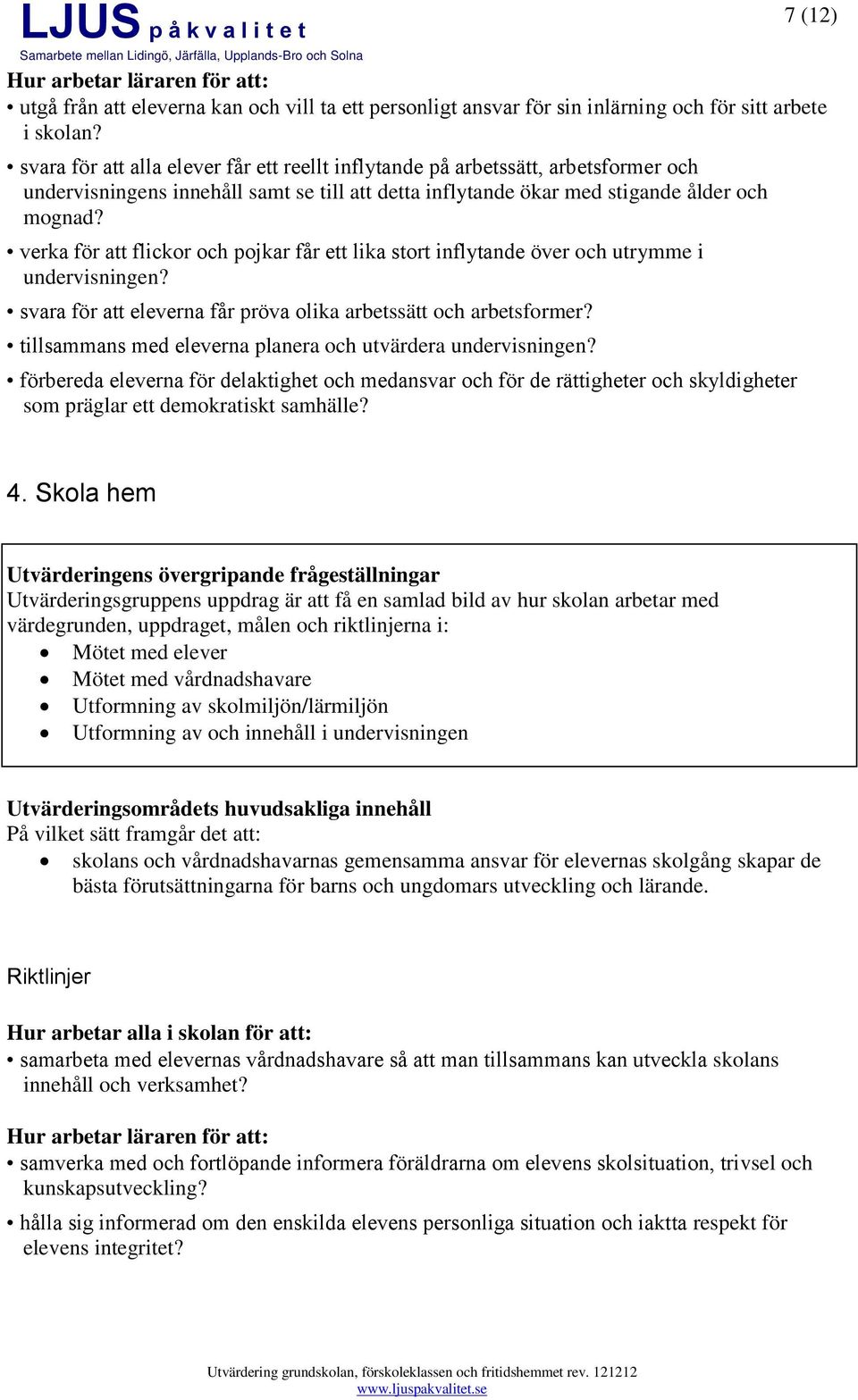 verka för att flickor och pojkar får ett lika stort inflytande över och utrymme i undervisningen? svara för att eleverna får pröva olika arbetssätt och arbetsformer?