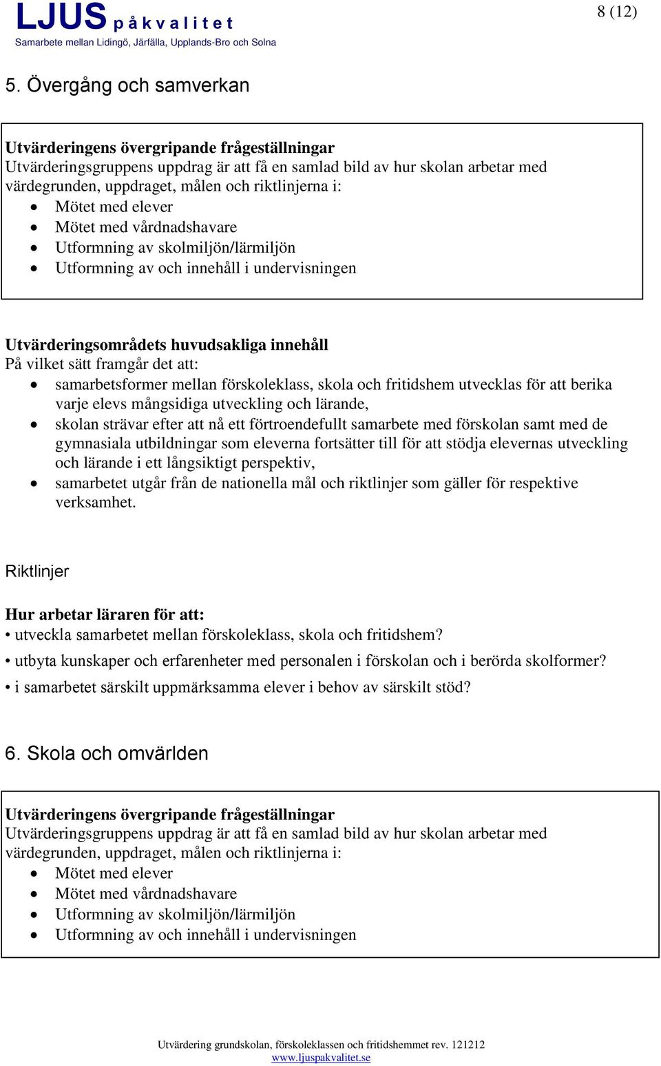 förskoleklass, skola och fritidshem utvecklas för att berika varje elevs mångsidiga utveckling och lärande, skolan strävar efter att nå ett förtroendefullt samarbete med förskolan samt med de