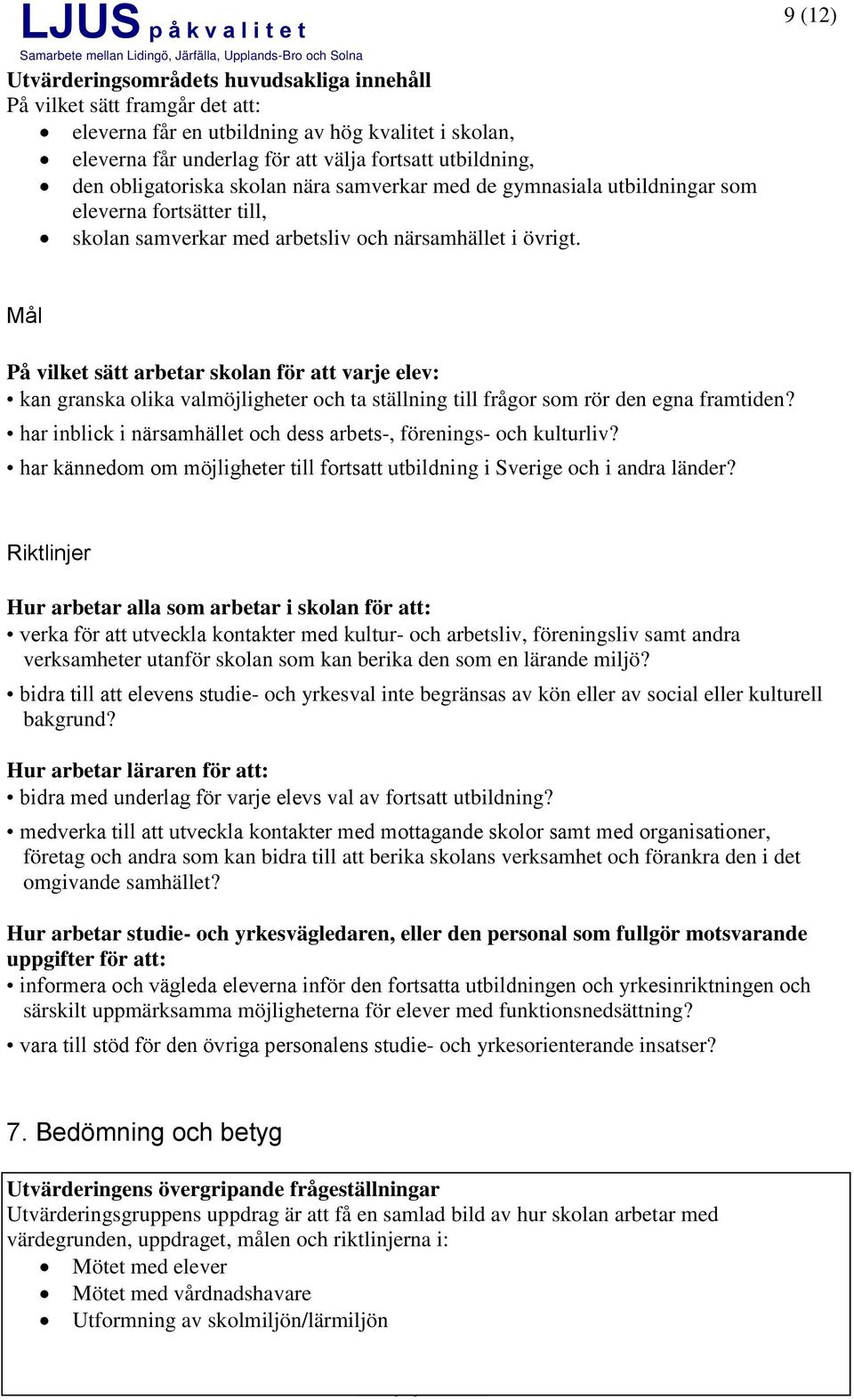 9 (12) Mål På vilket sätt arbetar skolan för att varje elev: kan granska olika valmöjligheter och ta ställning till frågor som rör den egna framtiden?