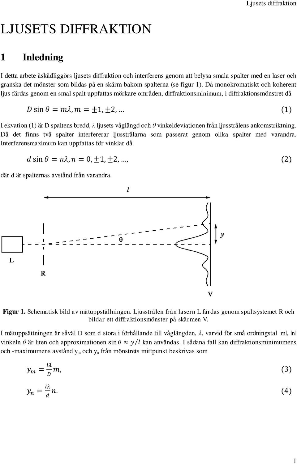 Då monokromatiskt och koherent ljus färdas genom en smal spalt uppfattas mörkare områden, diffraktionsminimum, i diffraktionsmönstret då D sin θ = mλ, m = ±1, ±2, (1) I ekvation (1) är D spaltens