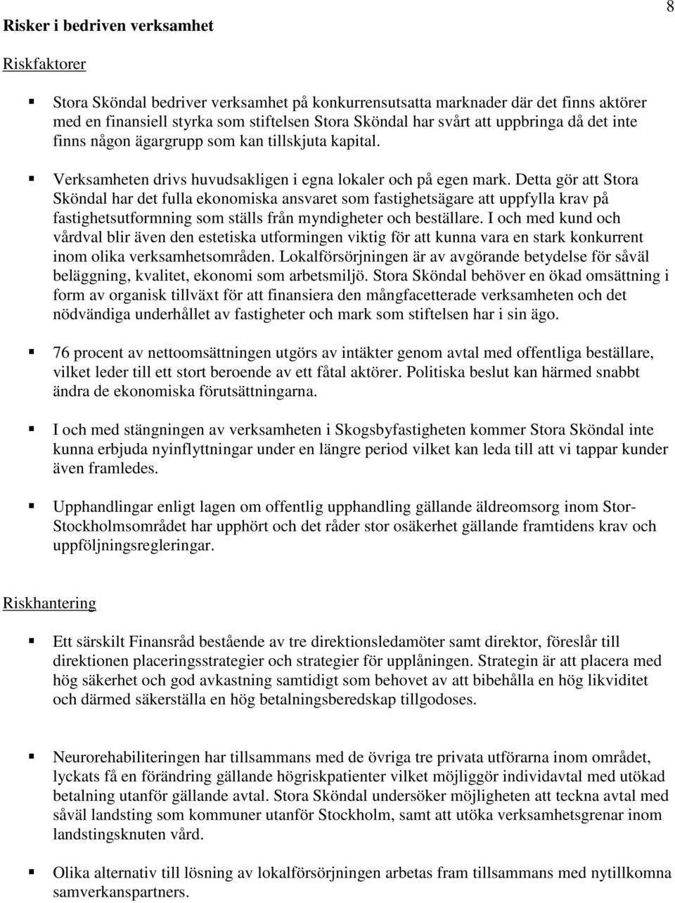 Detta gör att Stora Sköndal har det fulla ekonomiska ansvaret som fastighetsägare att uppfylla krav på fastighetsutformning som ställs från myndigheter och beställare.