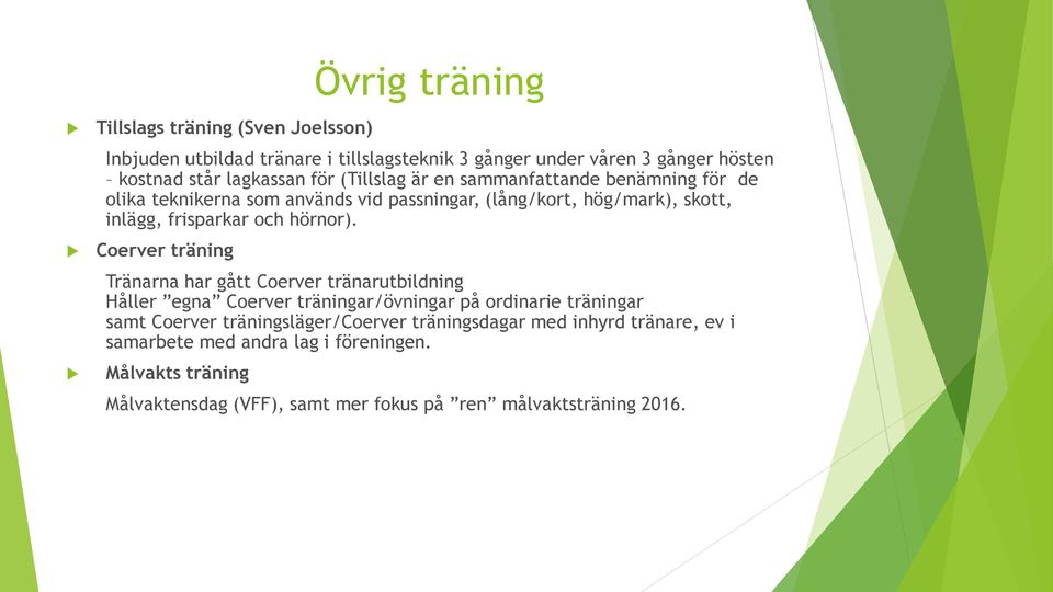 Coerver träning Tränarna har gått Coerver tränarutbildning Håller egna Coerver träningar/övningar på ordinarie träningar samt Coerver träningsläger/coerver