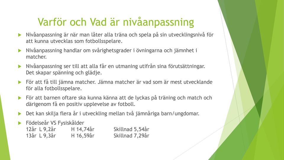 Det skapar spänning och glädje. För att få till jämna matcher. Jämna matcher är vad som är mest utvecklande för alla fotbollsspelare.