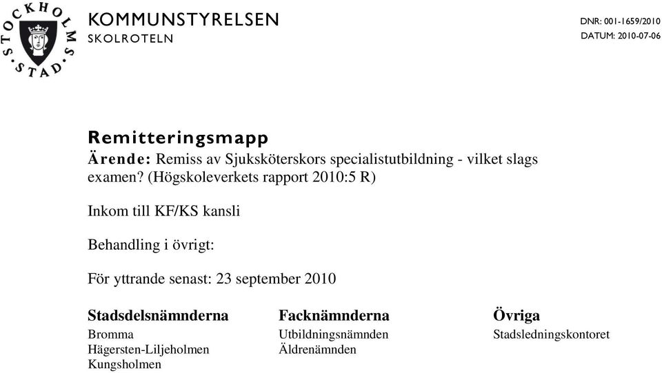 (Högskoleverkets rapport 2010:5 R) Inkom till KF/KS kansli Behandling i övrigt: För yttrande senast: