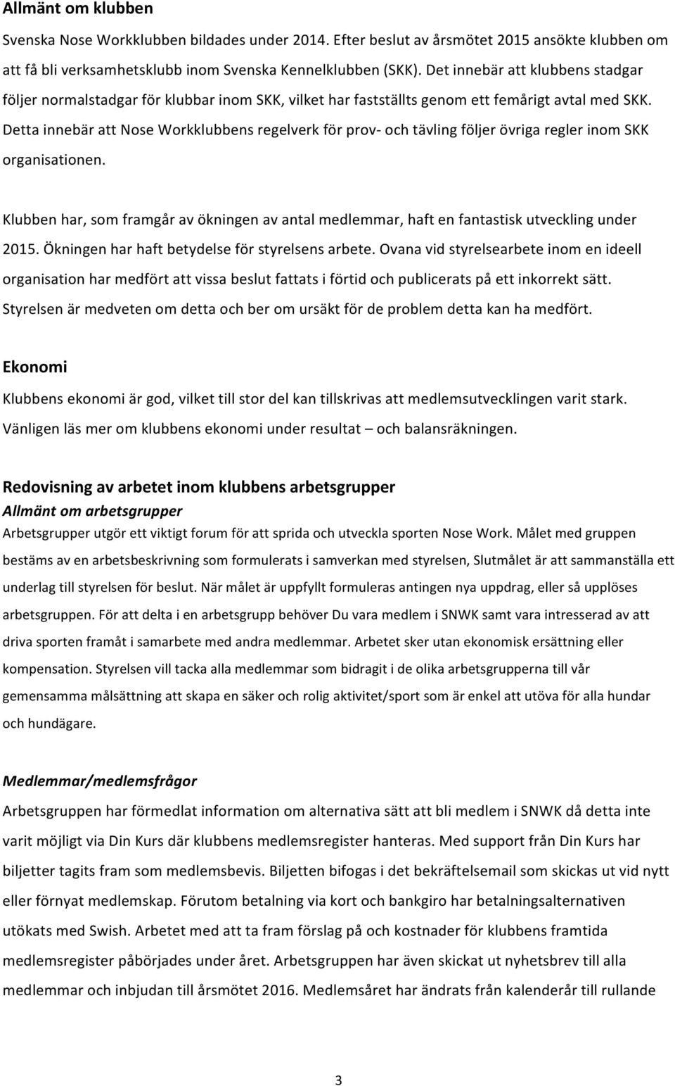 Detta innebär att Nose Workklubbens regelverk för prov- och tävling följer övriga regler inom SKK organisationen.