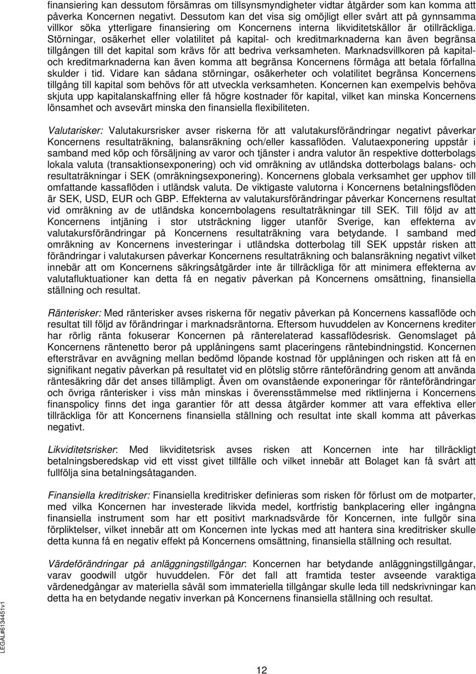 Störningar, osäkerhet eller volatilitet på kapital- och kreditmarknaderna kan även begränsa tillgången till det kapital som krävs för att bedriva verksamheten.