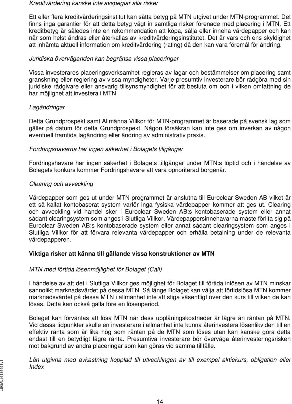 Ett kreditbetyg är således inte en rekommendation att köpa, sälja eller inneha värdepapper och kan när som helst ändras eller återkallas av kreditvärderingsinstitutet.