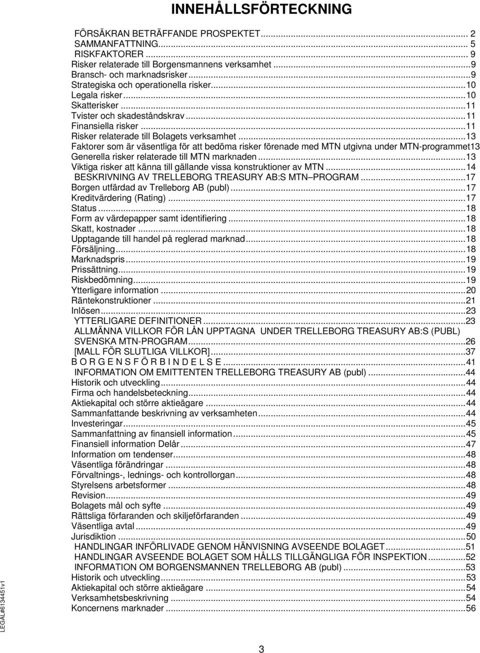 ..13 Faktorer som är väsentliga för att bedöma risker förenade med MTN utgivna under MTN-programmet13 Generella risker relaterade till MTN marknaden.