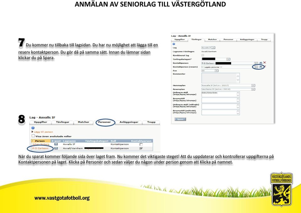 8 När du sparat kommer följande sida över laget fram. Nu kommer det viktigaste steget!