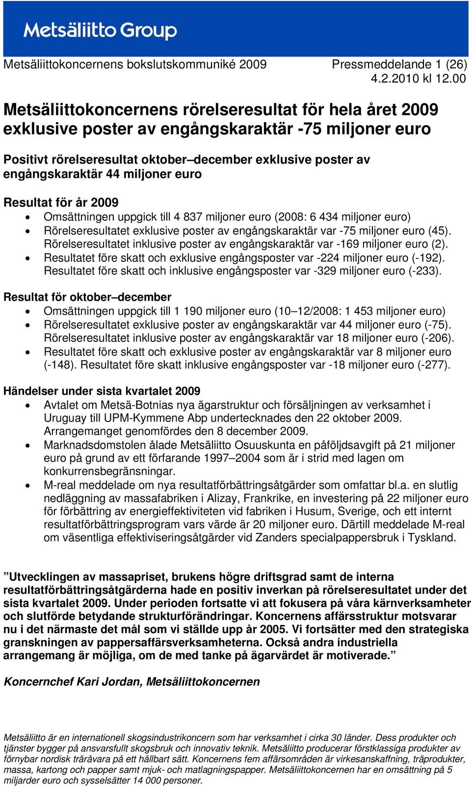 exklusive poster av engångskaraktär var -75 miljoner euro (45). Rörelseresultatet inklusive poster av engångskaraktär var -169 miljoner euro (2).