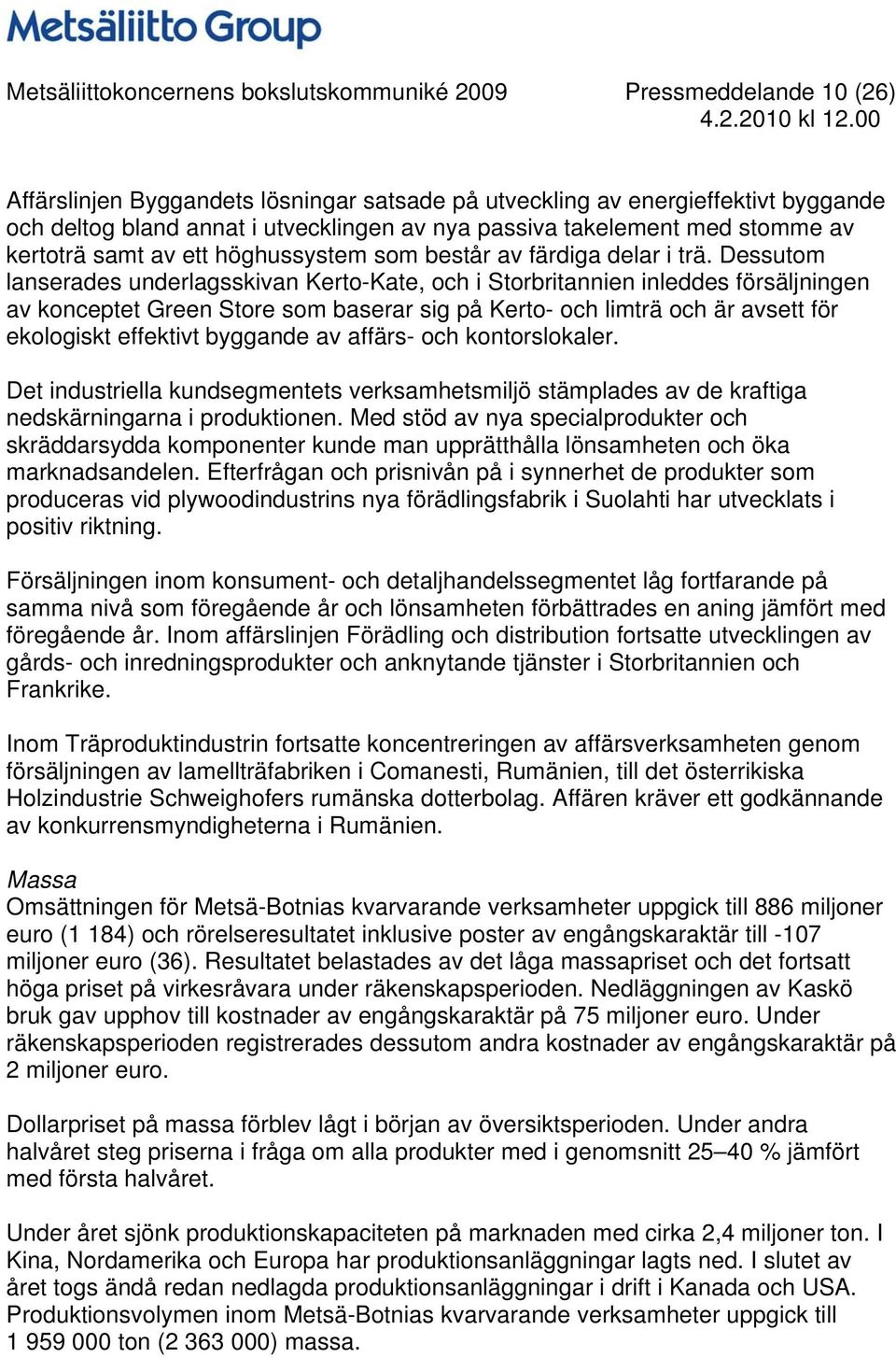 Dessutom lanserades underlagsskivan Kerto-Kate, och i Storbritannien inleddes försäljningen av konceptet Green Store som baserar sig på Kerto- och limträ och är avsett för ekologiskt effektivt