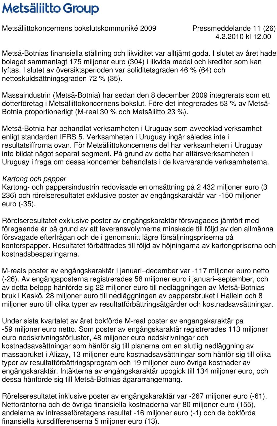 I slutet av översiktsperioden var soliditetsgraden 46 % (64) och nettoskuldsättningsgraden 72 % (35).