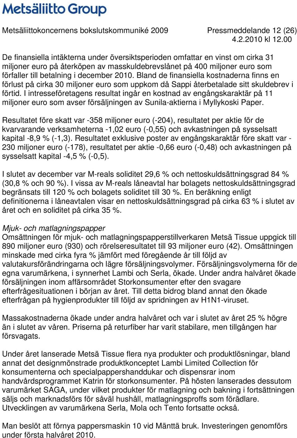 Bland de finansiella kostnaderna finns en förlust på cirka 30 miljoner euro som uppkom då Sappi återbetalade sitt skuldebrev i förtid.