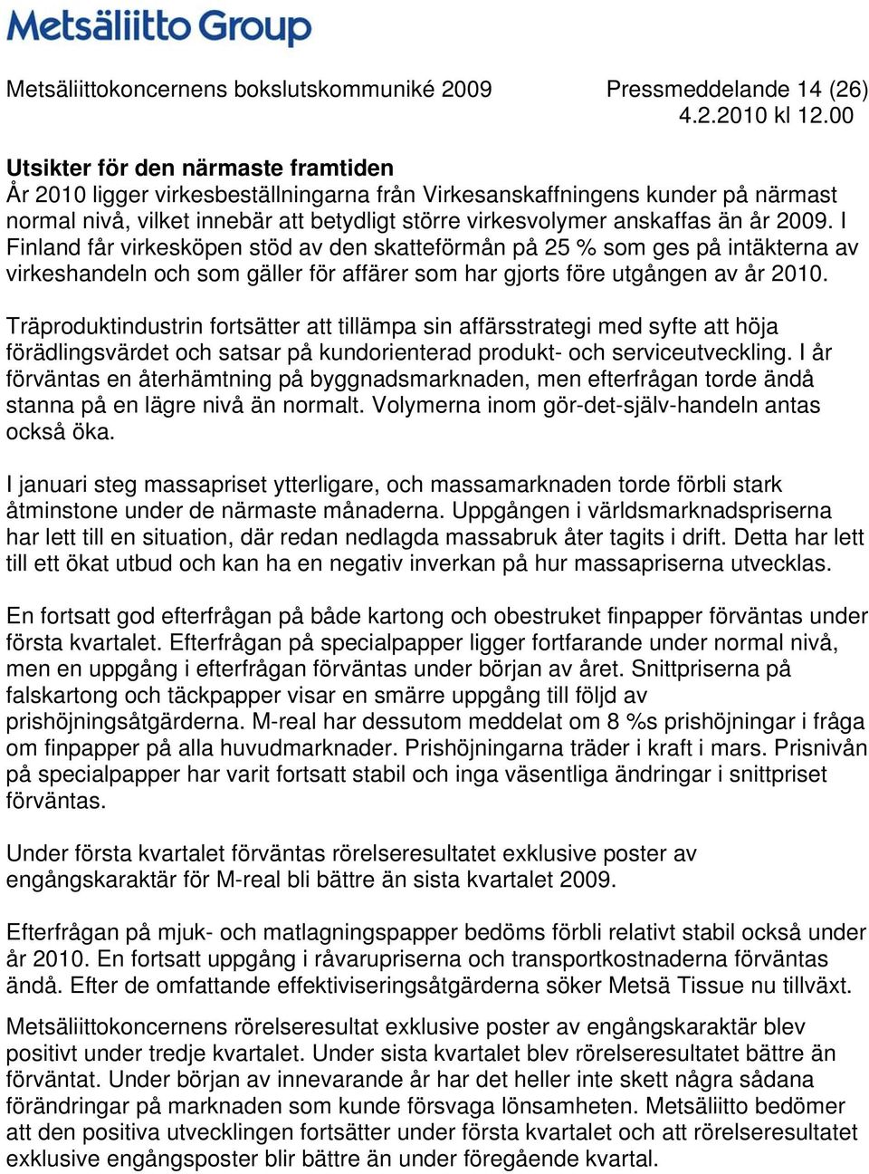 I Finland får virkesköpen stöd av den skatteförmån på 25 % som ges på intäkterna av virkeshandeln och som gäller för affärer som har gjorts före utgången av år 2010.