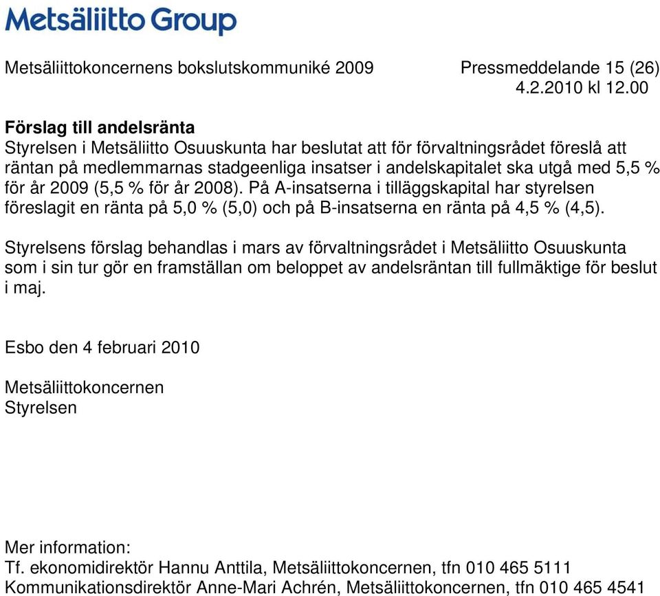 På A-insatserna i tilläggskapital har styrelsen föreslagit en ränta på 5,0 % (5,0) och på B-insatserna en ränta på 4,5 % (4,5).