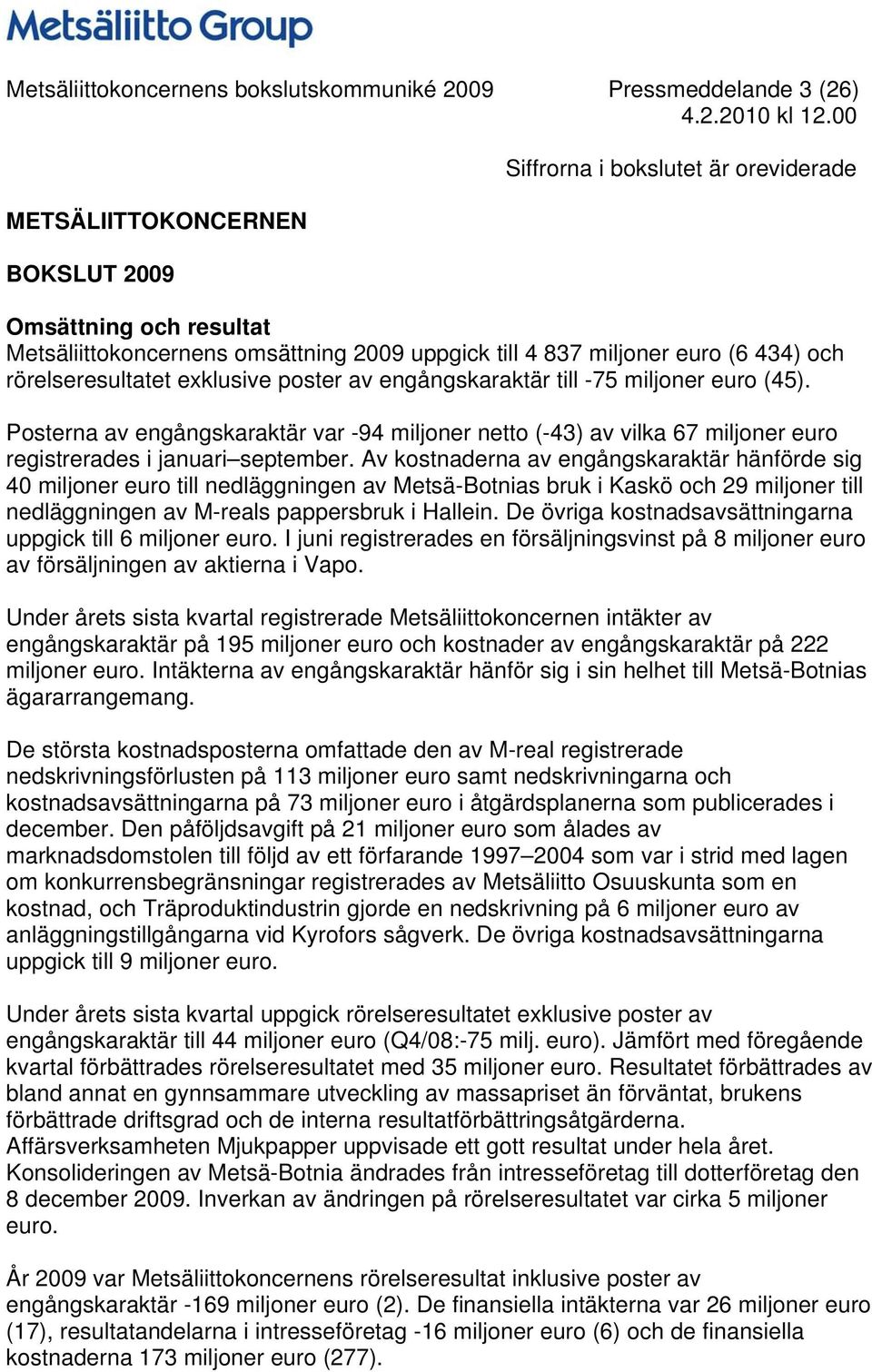 Posterna av engångskaraktär var -94 miljoner netto (-43) av vilka 67 miljoner euro registrerades i januari september.