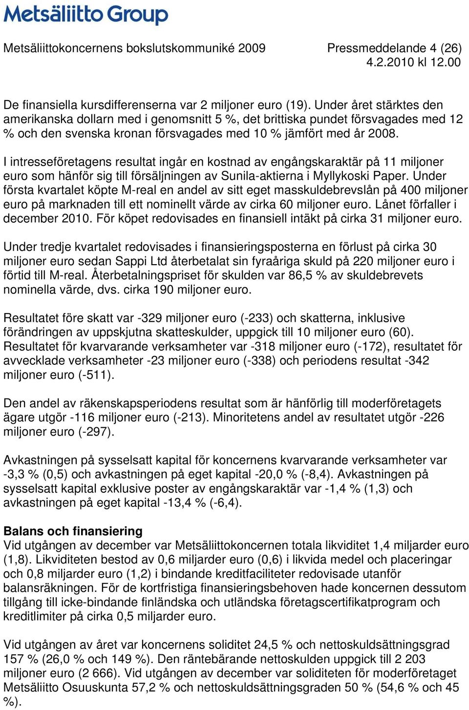 I intresseföretagens resultat ingår en kostnad av engångskaraktär på 11 miljoner euro som hänför sig till försäljningen av Sunila-aktierna i Myllykoski Paper.
