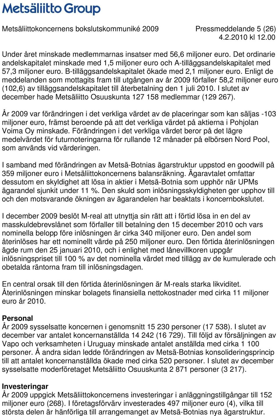 Enligt de meddelanden som mottagits fram till utgången av år 2009 förfaller 58,2 miljoner euro (102,6) av tilläggsandelskapitalet till återbetalning den 1 juli 2010.