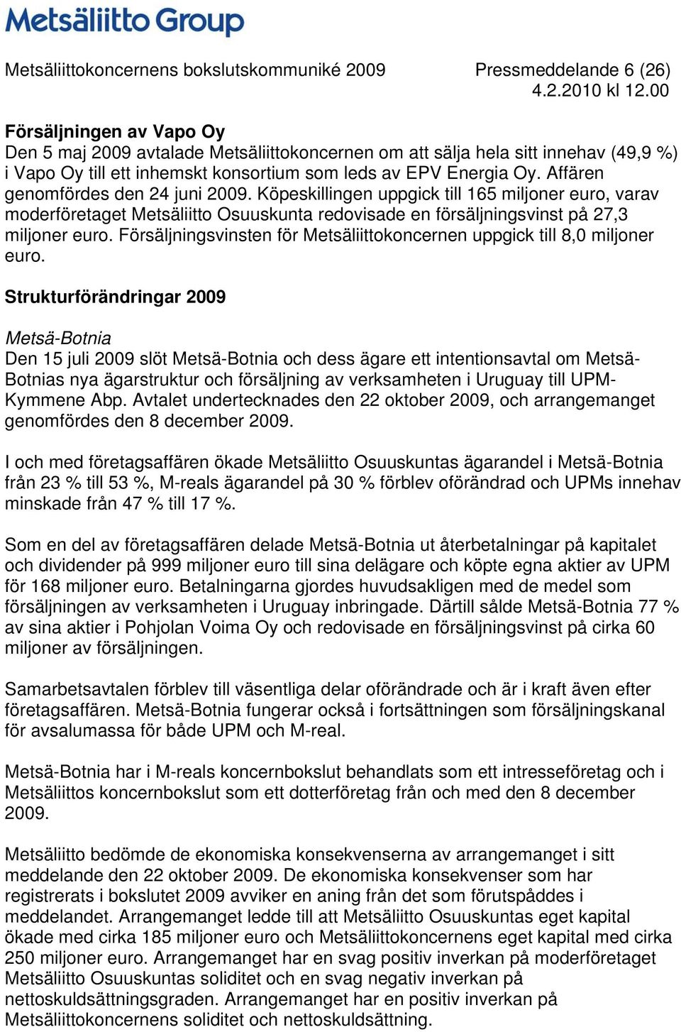 Köpeskillingen uppgick till 165 miljoner euro, varav moderföretaget Metsäliitto Osuuskunta redovisade en försäljningsvinst på 27,3 miljoner euro.