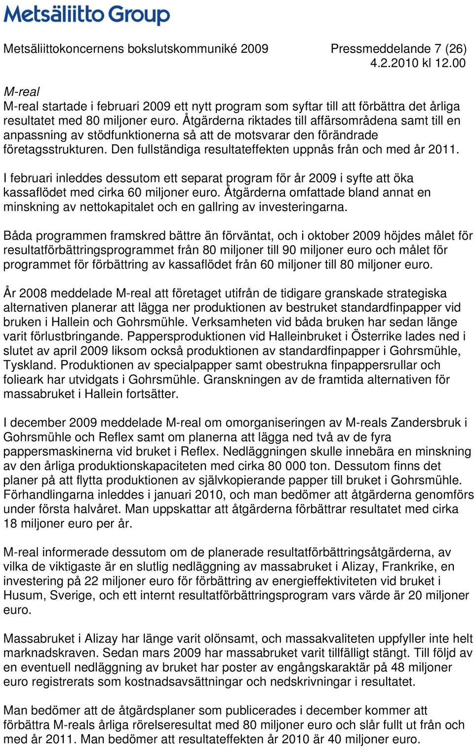 Den fullständiga resultateffekten uppnås från och med år 2011. I februari inleddes dessutom ett separat program för år 2009 i syfte att öka kassaflödet med cirka 60 miljoner euro.