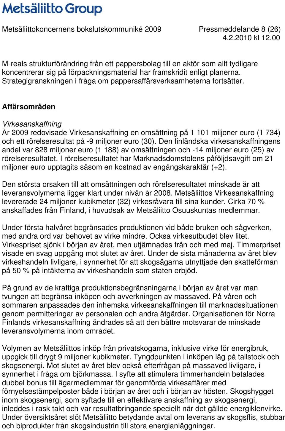 Affärsområden Virkesanskaffning År 2009 redovisade Virkesanskaffning en omsättning på 1 101 miljoner euro (1 734) och ett rörelseresultat på -9 miljoner euro (30).