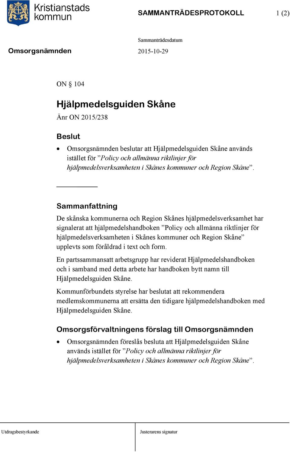 De skånska kommunerna och Region Skånes hjälpmedelsverksamhet har signalerat att hjälpmedelshandboken Policy och allmänna riktlinjer för hjälpmedelsverksamheten i Skånes kommuner och Region Skåne
