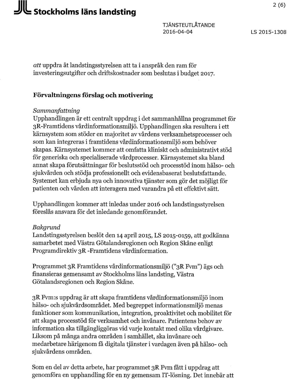 Upphandlingen ska resultera i ett kärnsystem som stöder en majoritet av vårdens verksamhetsprocesser och som kan integreras i framtidens vårdinformationsmiljö som behöver skapas.