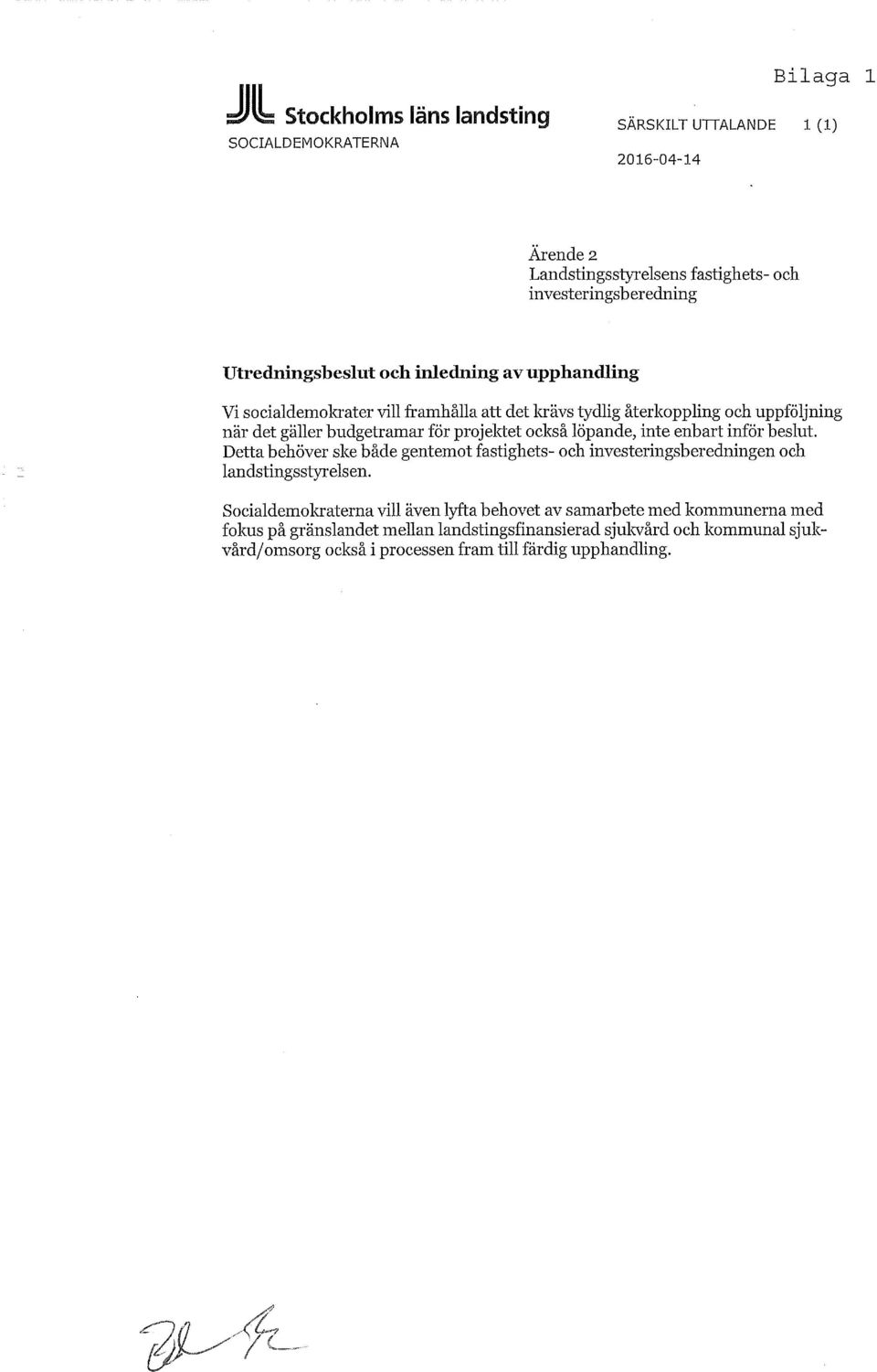 för projektet också löpande, inte enbart inför beslut. Detta behöver ske både gentemot fastighets- och investeringsberedningen och landstingsstyrelsen.