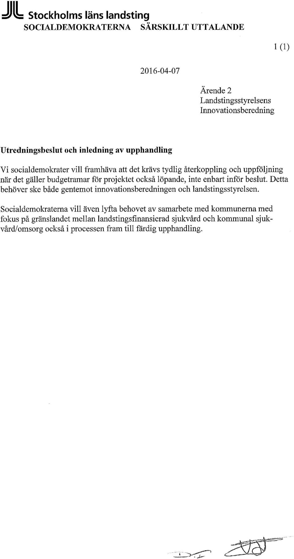 löpande, inte enbart inför beslut. Detta behöver ske både gentemot innovationsberedningen och landstingsstyrelsen.