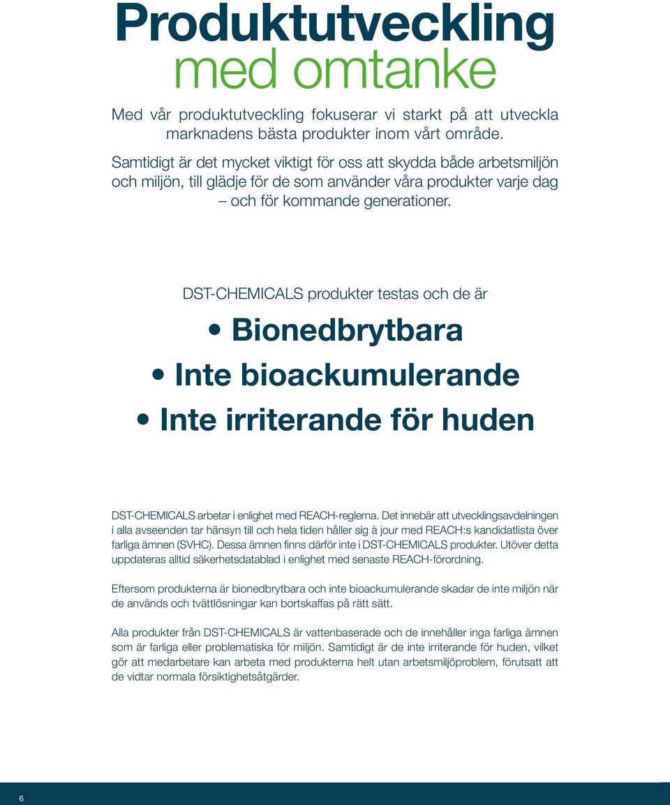 DST-CHEMICALS produkter testas och de är Bionedbrytbara Inte bioackumulerande Inte irriterande för huden DST-CHEMICALS arbetar i enlighet med REACH-reglerna.