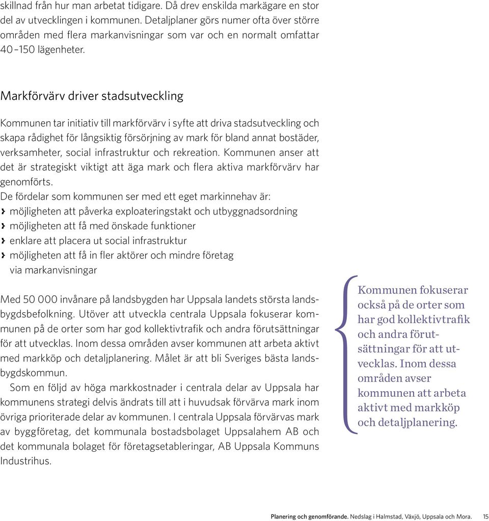 Markförvärv driver stadsutveckling Kommunen tar initiativ till markförvärv i syfte att driva stadsutveckling och skapa rådighet för långsiktig försörjning av mark för bland annat bostäder,