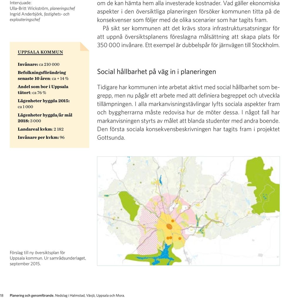 Vad gäller ekonomiska aspekter i den översiktliga planeringen försöker kommunen titta på de konsekvenser som följer med de olika scenarier som har tagits fram.