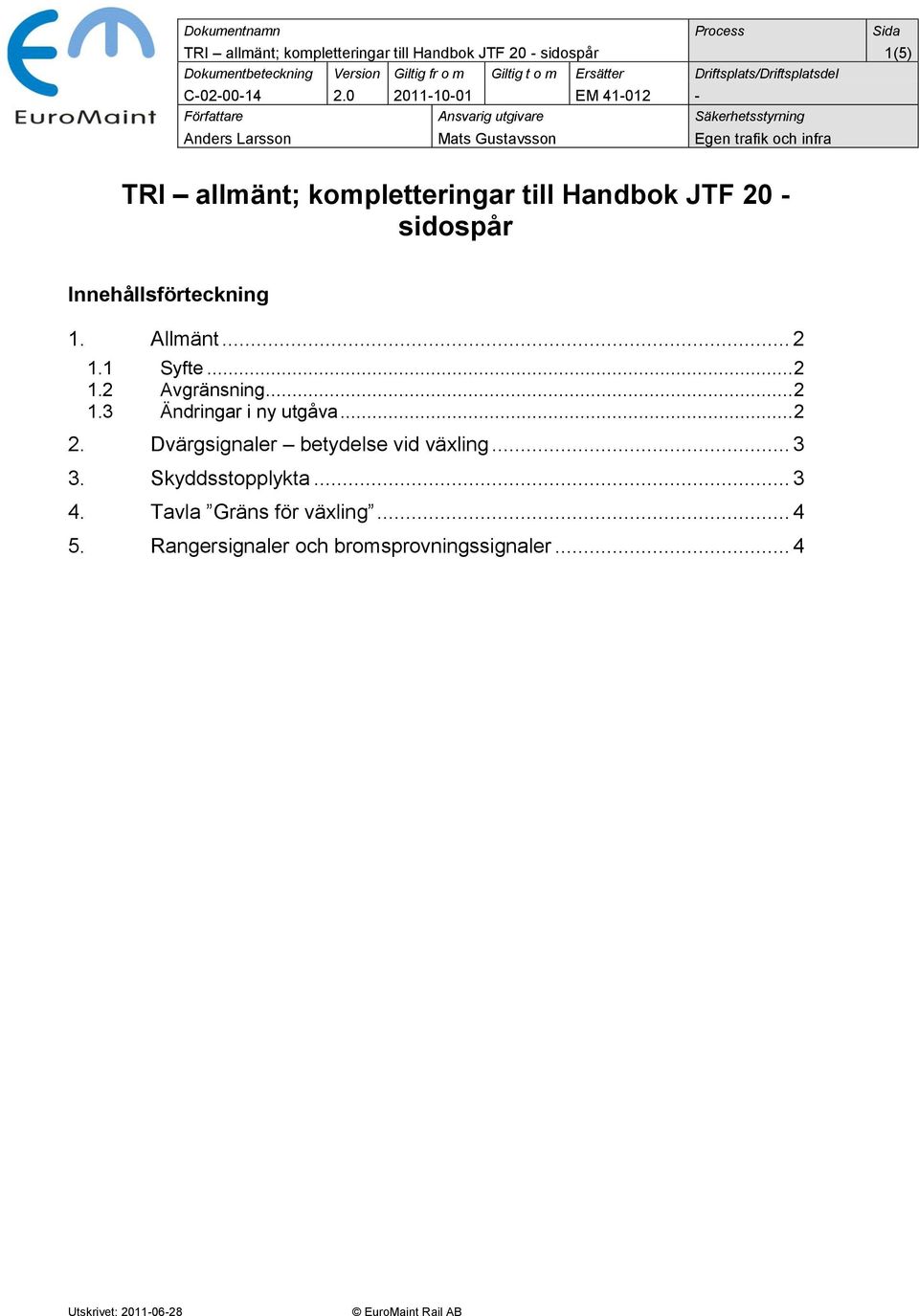 0 2011-10-01 EM 41-012 - Författare Ansvarig utgivare Säkerhetsstyrning Anders Larsson Mats Gustavsson Egen trafik och infra