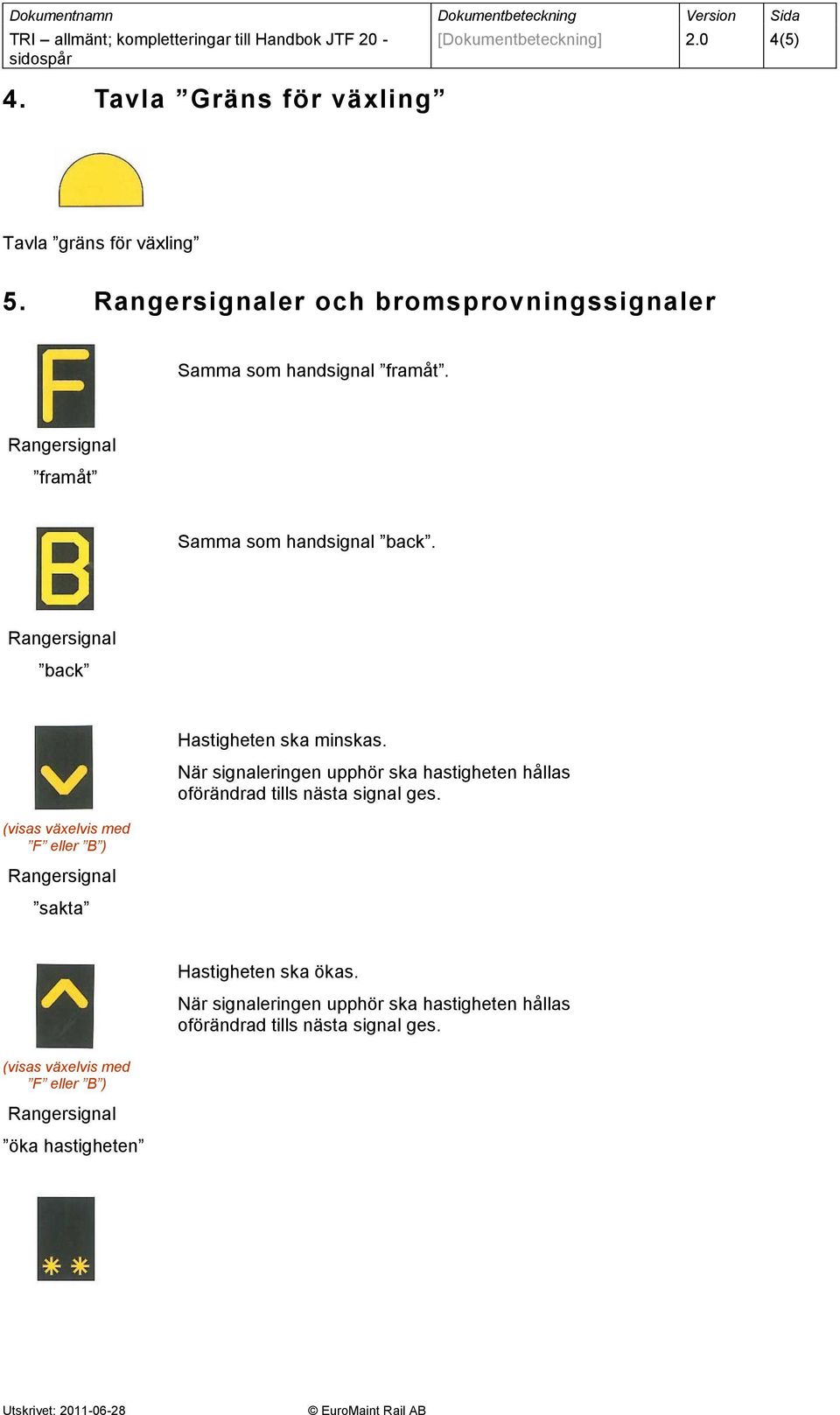 back (visas växelvis med F eller B ) sakta Hastigheten ska minskas.