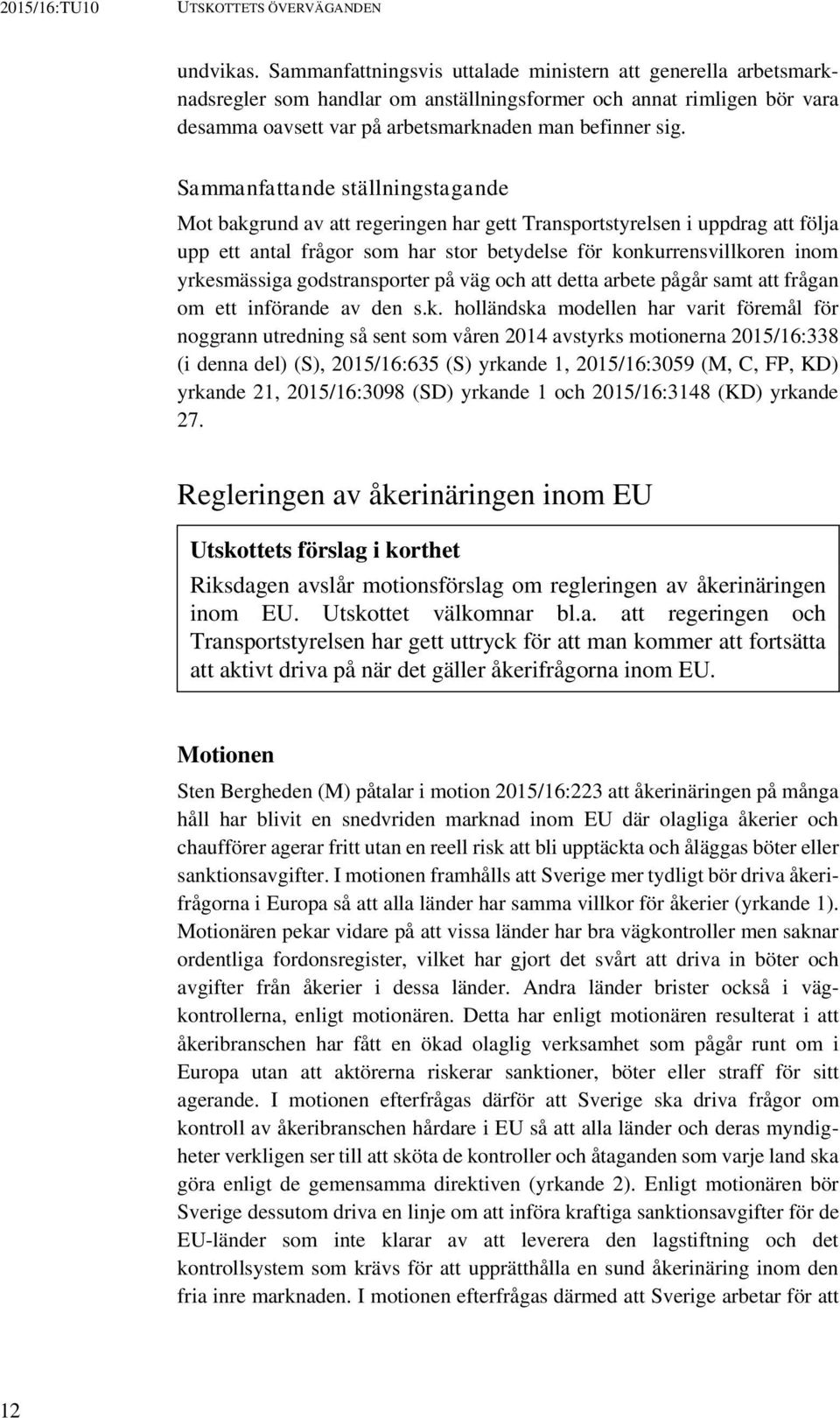 Sammanfattande ställningstagande Mot bakgrund av att regeringen har gett Transportstyrelsen i uppdrag att följa upp ett antal frågor som har stor betydelse för konkurrensvillkoren inom yrkesmässiga