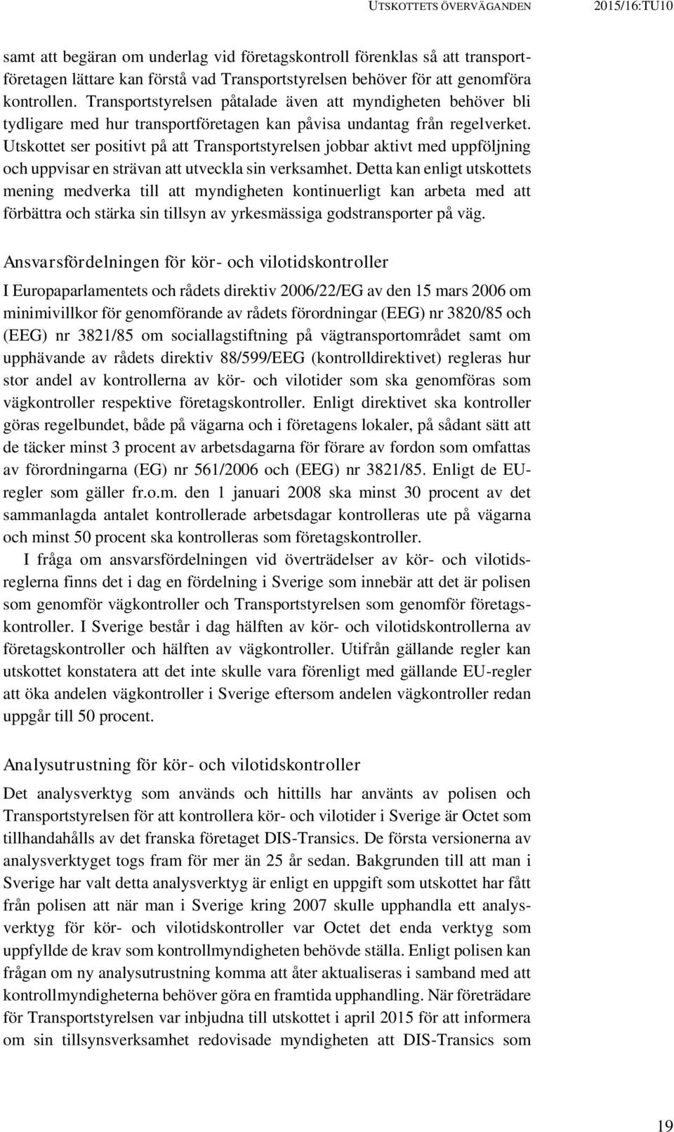 Utskottet ser positivt på att Transportstyrelsen jobbar aktivt med uppföljning och uppvisar en strävan att utveckla sin verksamhet.