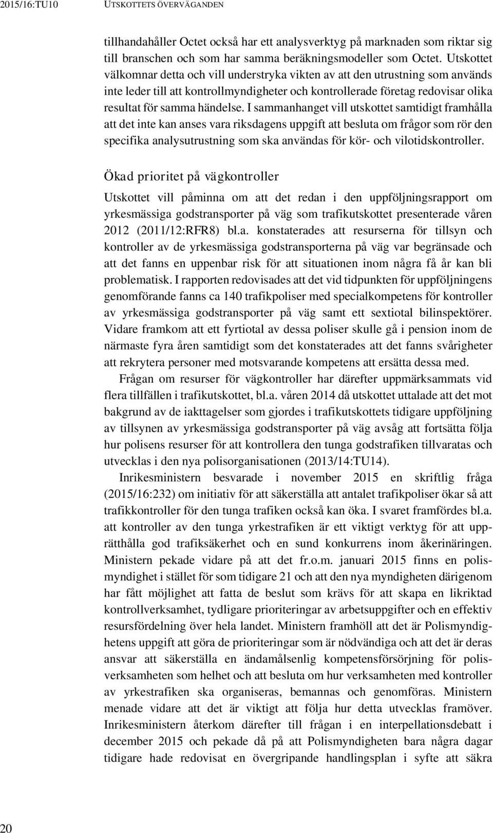 I sammanhanget vill utskottet samtidigt framhålla att det inte kan anses vara riksdagens uppgift att besluta om frågor som rör den specifika analysutrustning som ska användas för kör- och