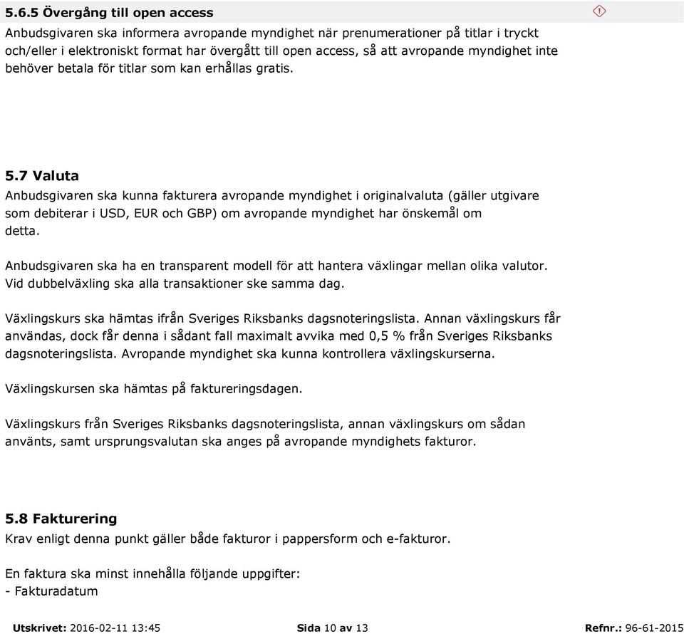 7 Valuta Anbudsgivaren ska kunna fakturera avropande myndighet i originalvaluta (gäller utgivare som debiterar i USD, EUR och GBP) om avropande myndighet har önskemål om detta.