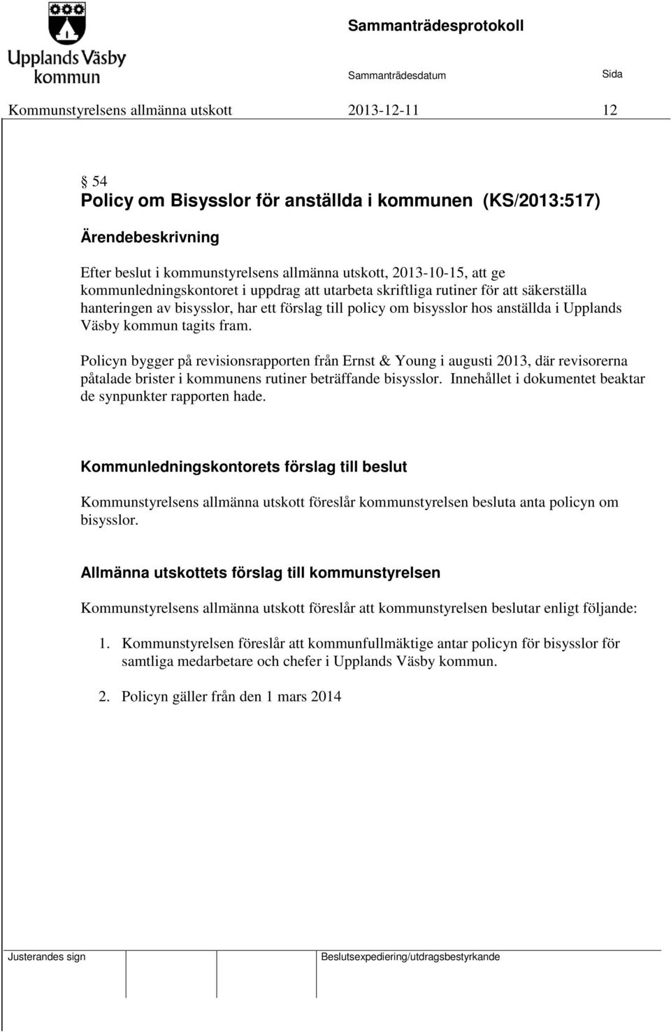 fram. Policyn bygger på revisionsrapporten från Ernst & Young i augusti 2013, där revisorerna påtalade brister i kommunens rutiner beträffande bisysslor.