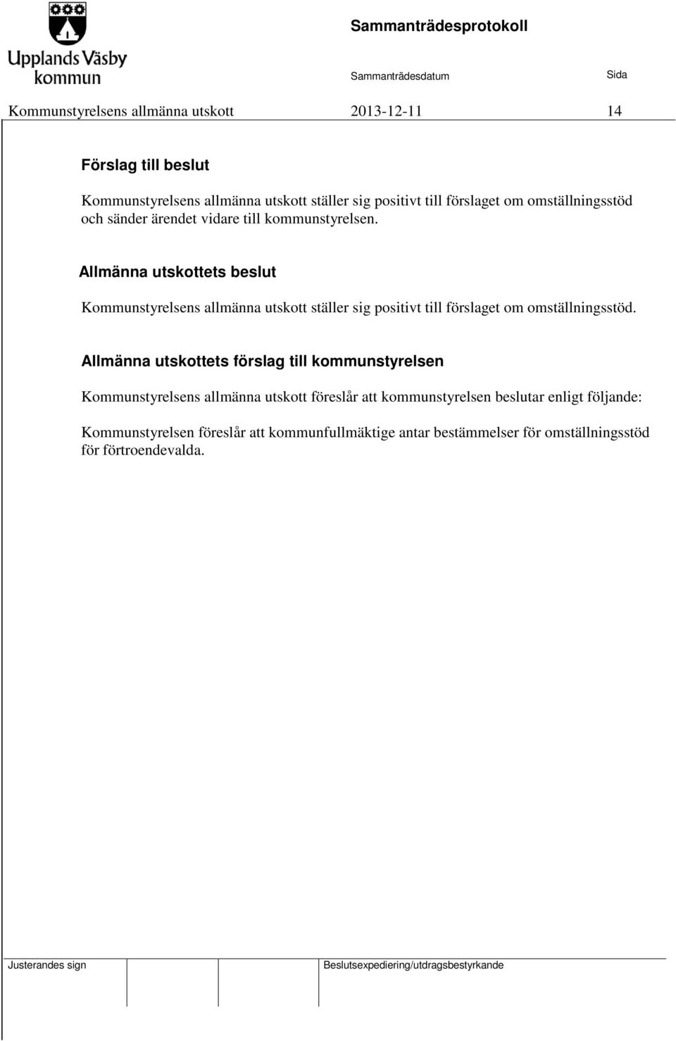 Allmänna utskottets beslut Kommunstyrelsens allmänna utskott ställer sig positivt till förslaget om omställningsstöd.