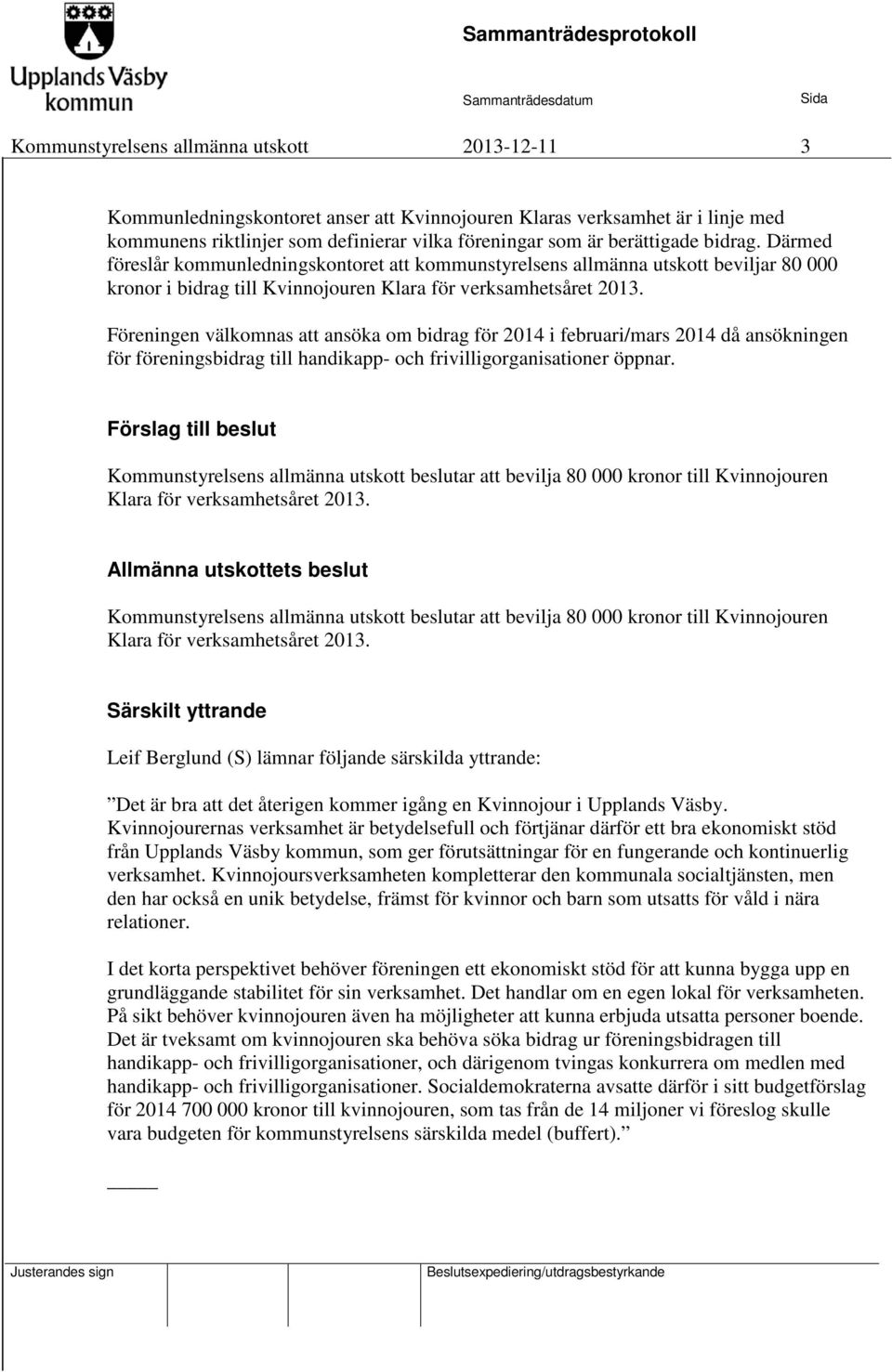 Föreningen välkomnas att ansöka om bidrag för 2014 i februari/mars 2014 då ansökningen för föreningsbidrag till handikapp- och frivilligorganisationer öppnar.