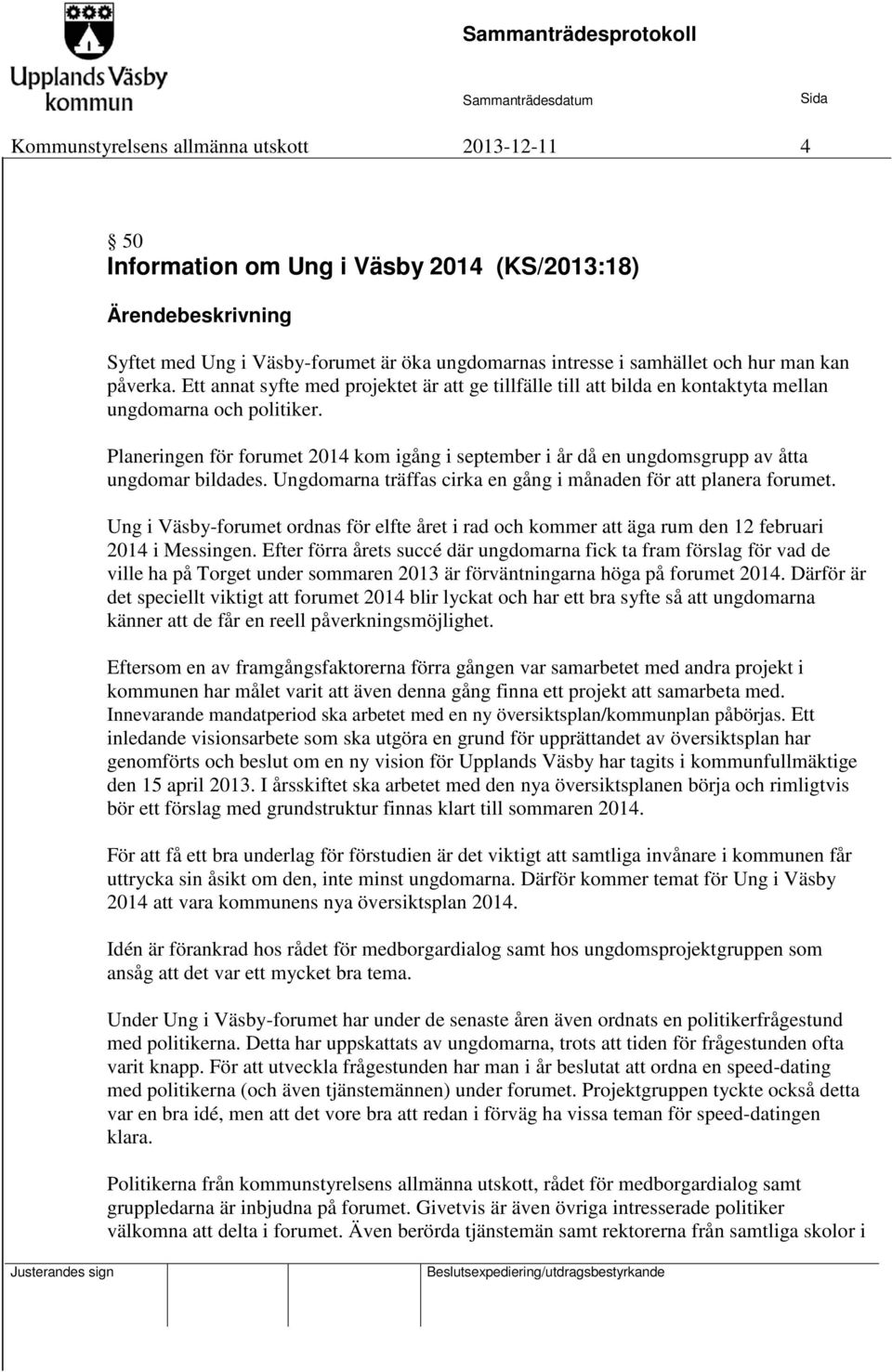 Planeringen för forumet 2014 kom igång i september i år då en ungdomsgrupp av åtta ungdomar bildades. Ungdomarna träffas cirka en gång i månaden för att planera forumet.