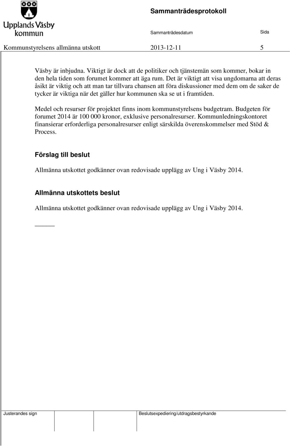 framtiden. Medel och resurser för projektet finns inom kommunstyrelsens budgetram. Budgeten för forumet 2014 är 100 000 kronor, exklusive personalresurser.