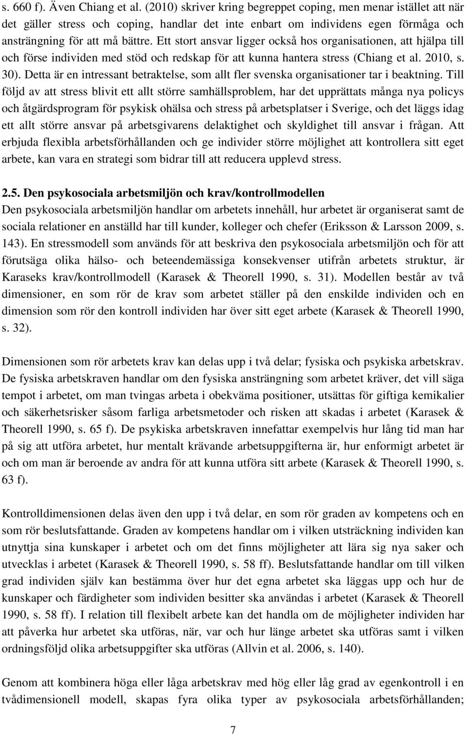 Ett stort ansvar ligger också hos organisationen, att hjälpa till och förse individen med stöd och redskap för att kunna hantera stress (Chiang et al. 2010, s. 30).