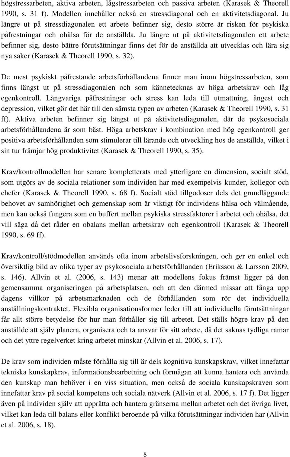 Ju längre ut på aktivitetsdiagonalen ett arbete befinner sig, desto bättre förutsättningar finns det för de anställda att utvecklas och lära sig nya saker (Karasek & Theorell 1990, s. 32).