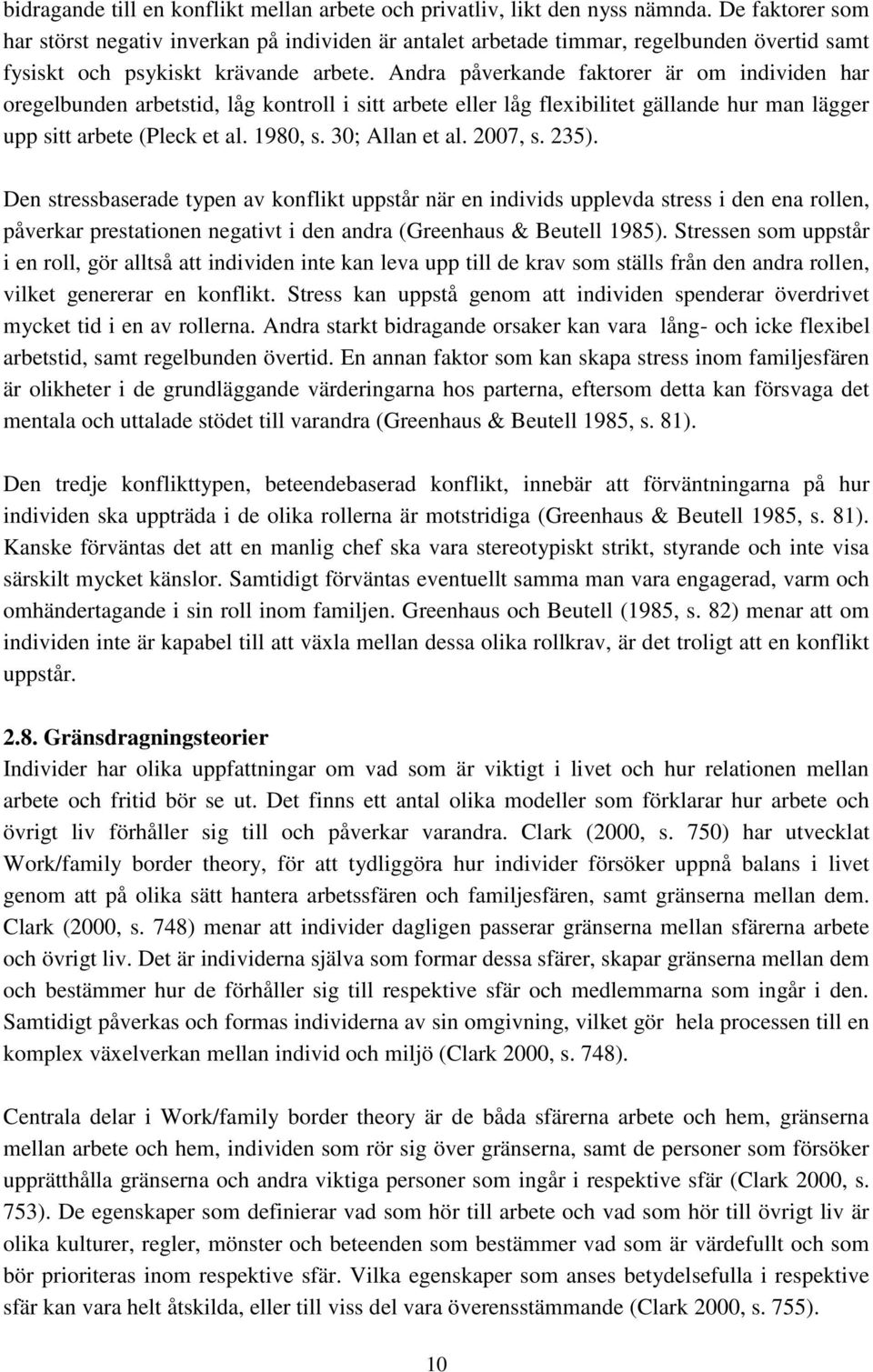 Andra påverkande faktorer är om individen har oregelbunden arbetstid, låg kontroll i sitt arbete eller låg flexibilitet gällande hur man lägger upp sitt arbete (Pleck et al. 1980, s. 30; Allan et al.