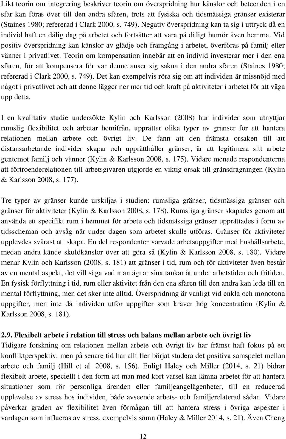 Vid positiv överspridning kan känslor av glädje och framgång i arbetet, överföras på familj eller vänner i privatlivet.