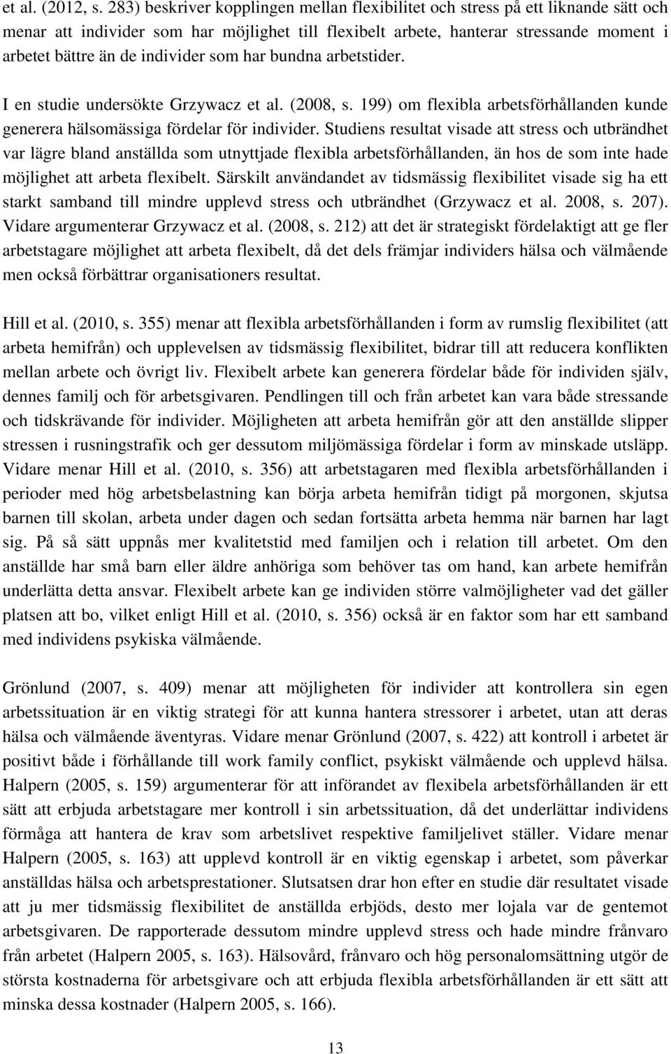 individer som har bundna arbetstider. I en studie undersökte Grzywacz et al. (2008, s. 199) om flexibla arbetsförhållanden kunde generera hälsomässiga fördelar för individer.